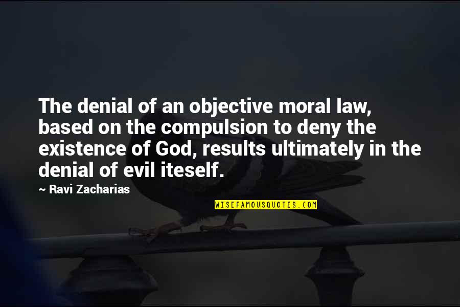 The Existence Of Evil Quotes By Ravi Zacharias: The denial of an objective moral law, based