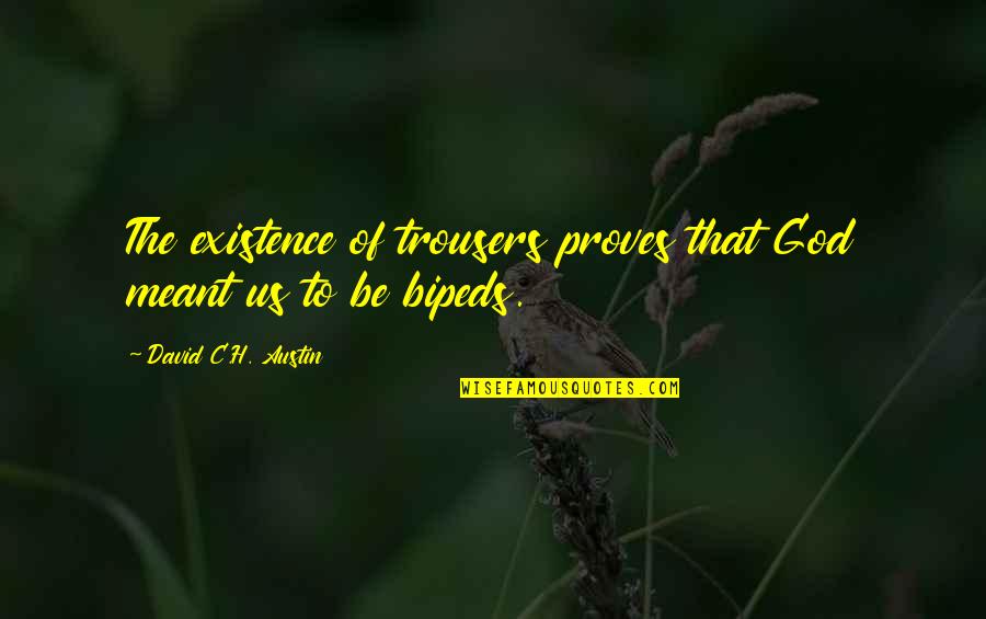 The Existence Of God Quotes By David C.H. Austin: The existence of trousers proves that God meant