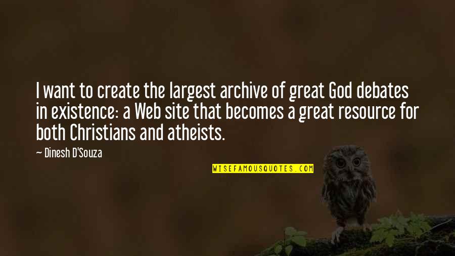 The Existence Of God Quotes By Dinesh D'Souza: I want to create the largest archive of