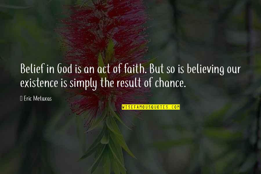 The Existence Of God Quotes By Eric Metaxas: Belief in God is an act of faith.