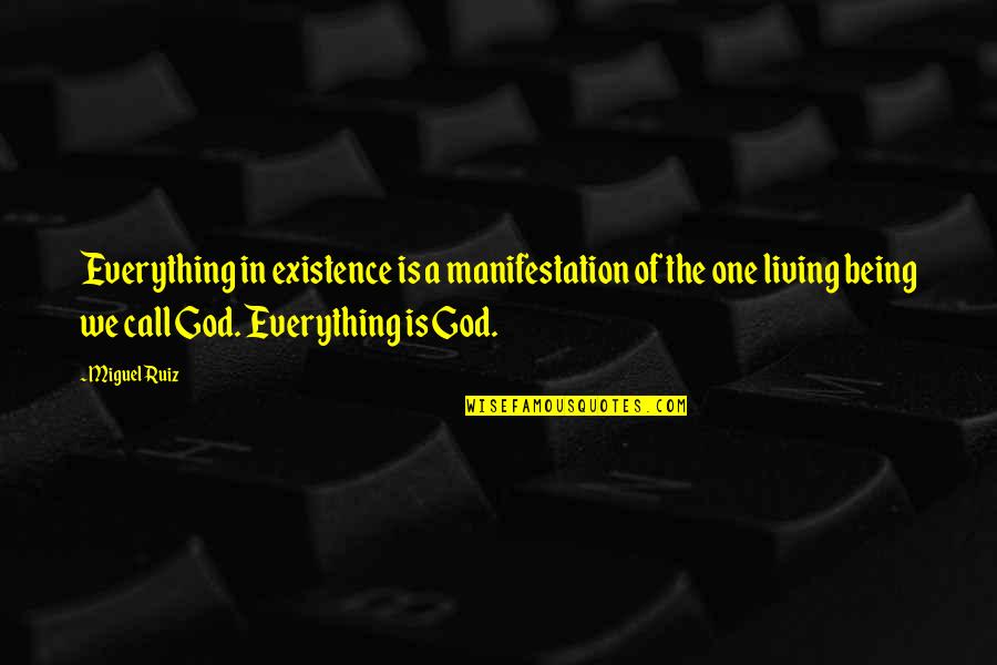 The Existence Of God Quotes By Miguel Ruiz: Everything in existence is a manifestation of the