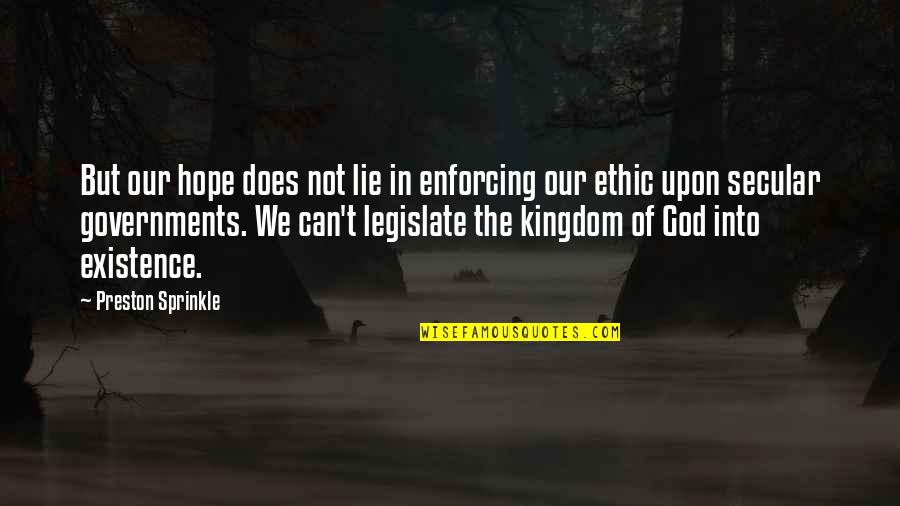 The Existence Of God Quotes By Preston Sprinkle: But our hope does not lie in enforcing