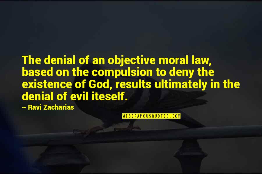 The Existence Of God Quotes By Ravi Zacharias: The denial of an objective moral law, based