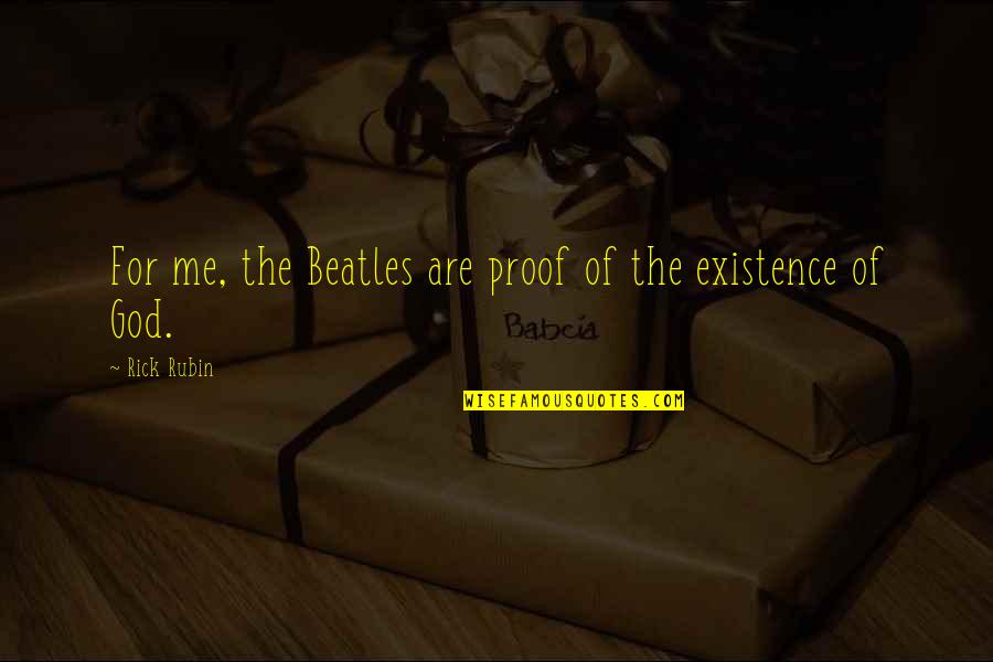 The Existence Of God Quotes By Rick Rubin: For me, the Beatles are proof of the