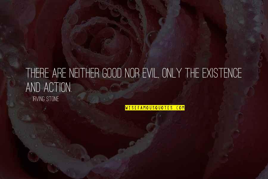 The Existence Of Good And Evil Quotes By Irving Stone: There are neither good nor evil, only the