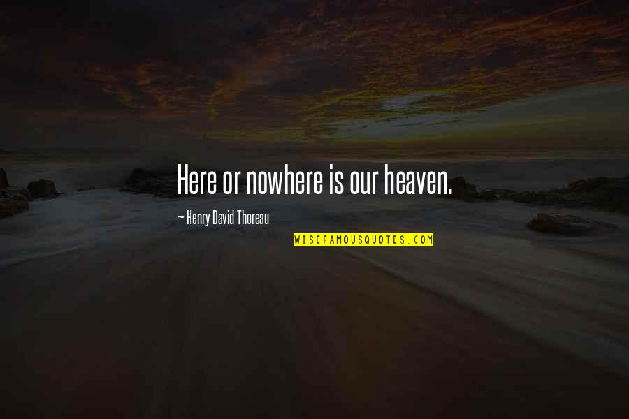 The Existence Of Heaven Quotes By Henry David Thoreau: Here or nowhere is our heaven.