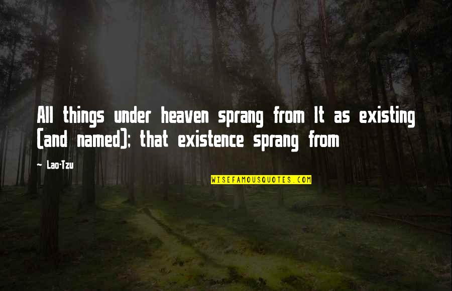 The Existence Of Heaven Quotes By Lao-Tzu: All things under heaven sprang from It as