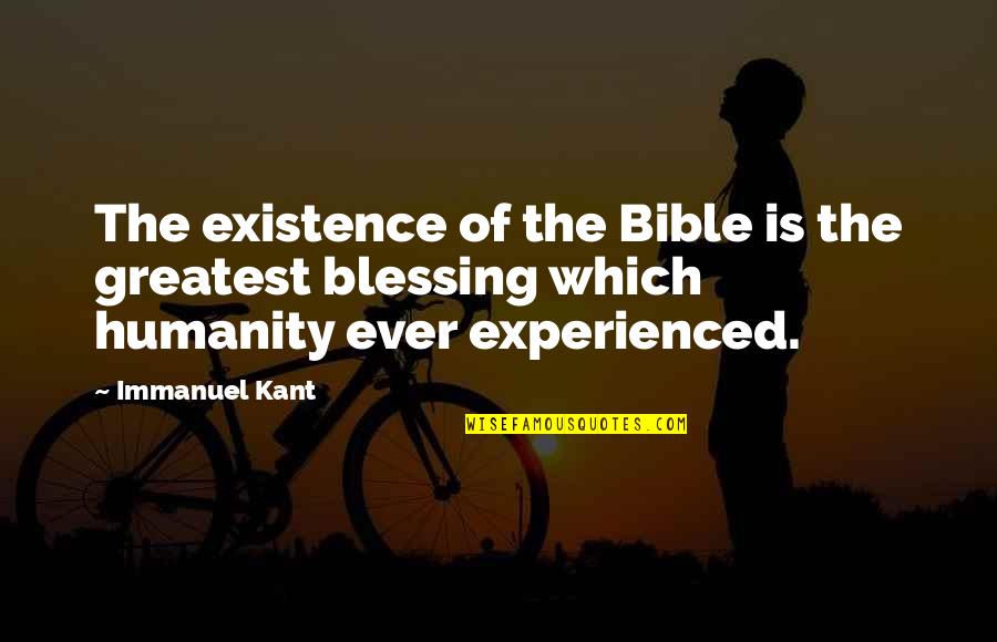 The Existence Of Humanity Quotes By Immanuel Kant: The existence of the Bible is the greatest