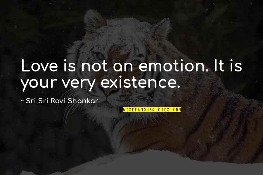 The Existence Of Humanity Quotes By Sri Sri Ravi Shankar: Love is not an emotion. It is your