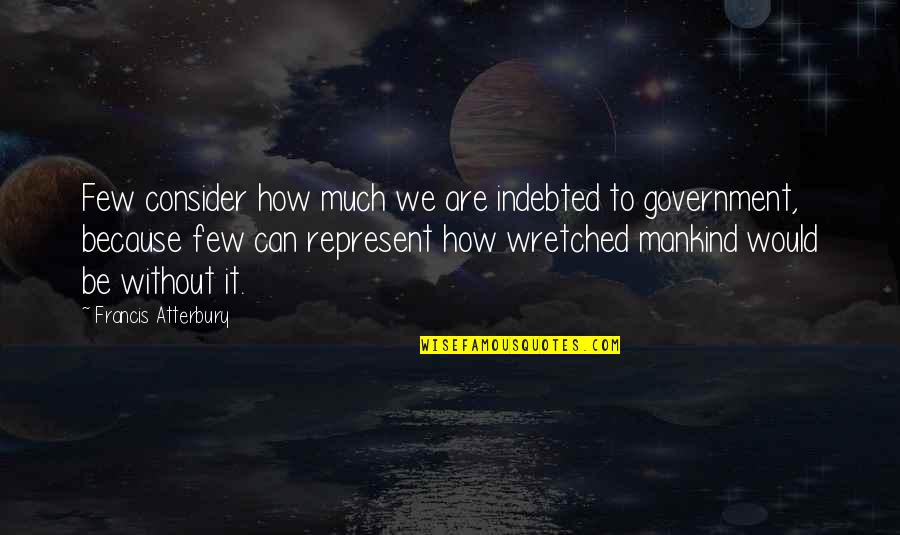 The Existence Of Monsters Quotes By Francis Atterbury: Few consider how much we are indebted to