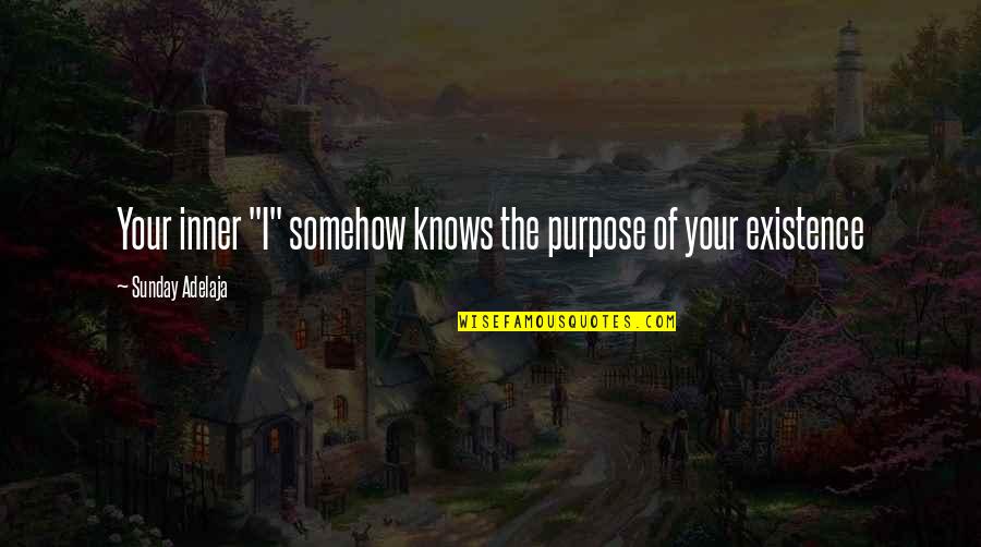 The Existence Of The Soul Quotes By Sunday Adelaja: Your inner "I" somehow knows the purpose of