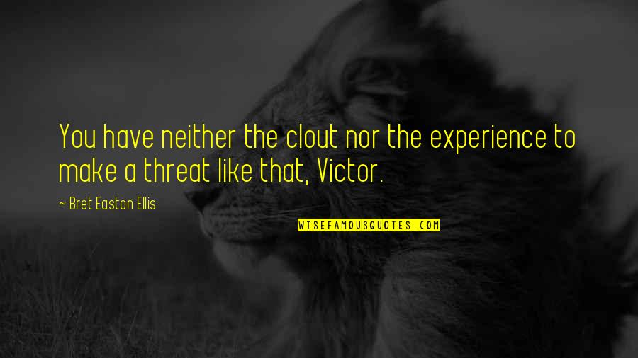 The Experience Quotes By Bret Easton Ellis: You have neither the clout nor the experience The Experience Quotes By Bret Easton Ellis: You have neither the clout nor the experience