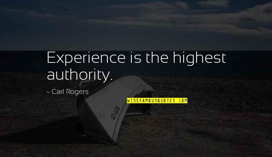 The Experience Quotes By Carl Rogers: Experience is the highest authority. The Experience Quotes By Carl Rogers: Experience is the highest authority.