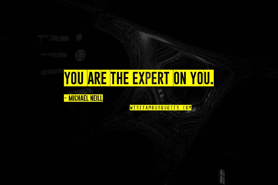 The Expert Quotes By Michael Neill: You are the expert on you. The Expert Quotes By Michael Neill: You are the expert on you.