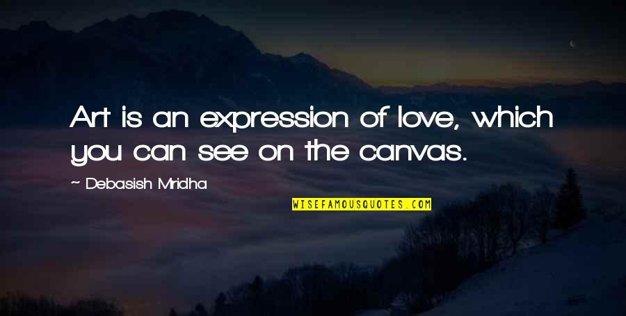 The Expression Of Happiness Quotes By Debasish Mridha: Art is an expression of love, which you