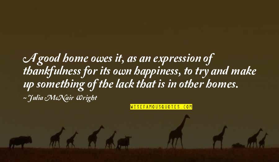 The Expression Of Happiness Quotes By Julia McNair Wright: A good home owes it, as an expression