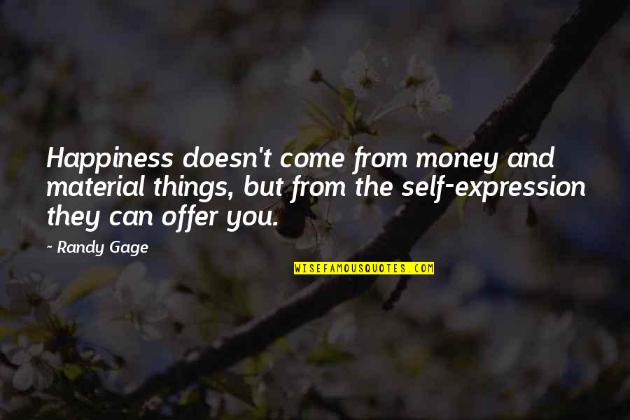 The Expression Of Happiness Quotes By Randy Gage: Happiness doesn't come from money and material things,