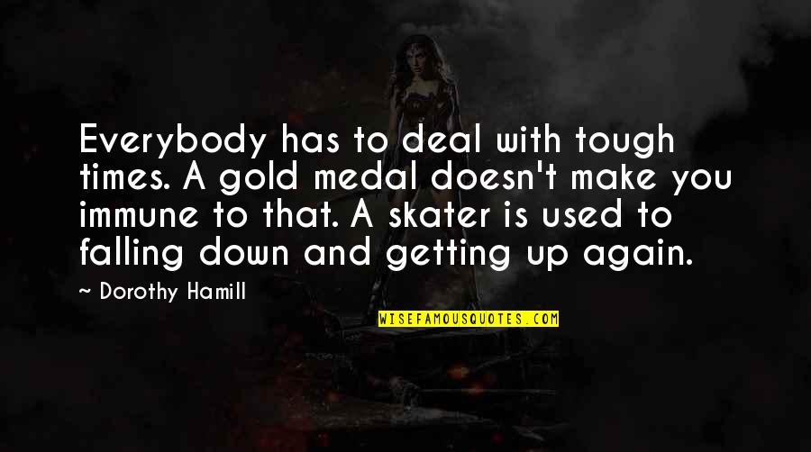 The Extra Yard Important Quotes By Dorothy Hamill: Everybody has to deal with tough times. A The Extra Yard Important Quotes By Dorothy Hamill: Everybody has to deal with tough times. A