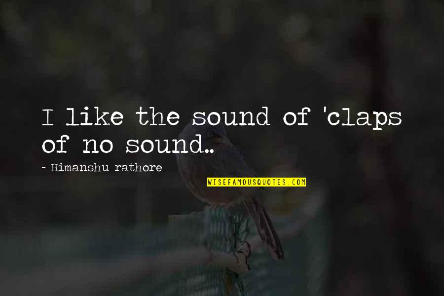 The Extra Yard Important Quotes By Himanshu Rathore: I like the sound of 'claps of no The Extra Yard Important Quotes By Himanshu Rathore: I like the sound of 'claps of no