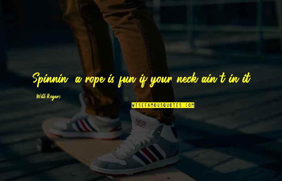 The Extra Yard Important Quotes By Will Rogers: Spinnin' a rope is fun if your neck The Extra Yard Important Quotes By Will Rogers: Spinnin' a rope is fun if your neck