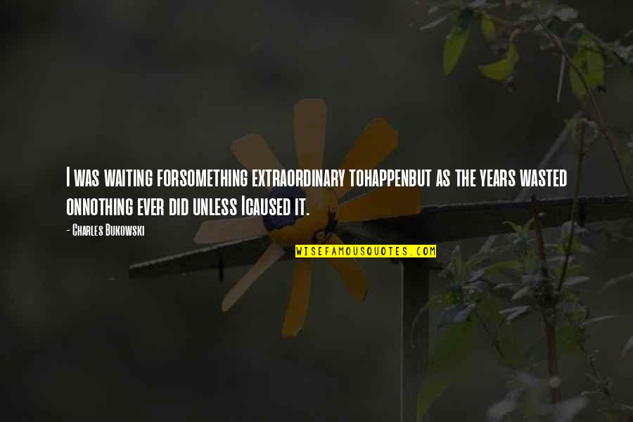 The Extraordinary Quotes By Charles Bukowski: I was waiting forsomething extraordinary tohappenbut as the The Extraordinary Quotes By Charles Bukowski: I was waiting forsomething extraordinary tohappenbut as the