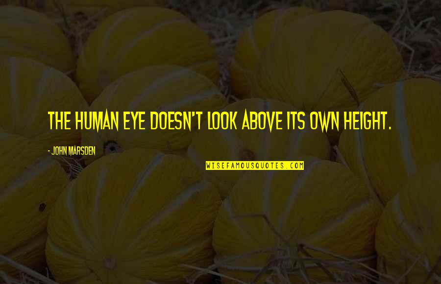 The Eye Look Quotes By John Marsden: The human eye doesn't look above its own