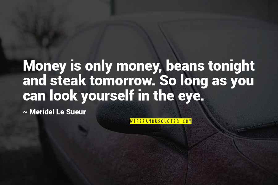 The Eye Look Quotes By Meridel Le Sueur: Money is only money, beans tonight and steak
