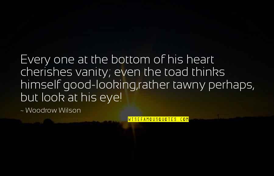 The Eye Look Quotes By Woodrow Wilson: Every one at the bottom of his heart