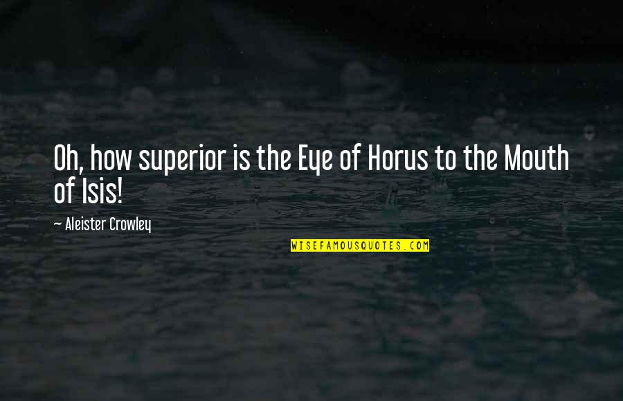 The Eye Of Horus Quotes By Aleister Crowley: Oh, how superior is the Eye of Horus The Eye Of Horus Quotes By Aleister Crowley: Oh, how superior is the Eye of Horus