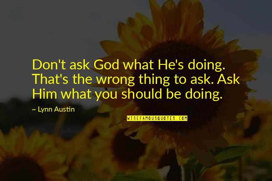 The Eye Of Providence Quotes By Lynn Austin: Don't ask God what He's doing. That's the