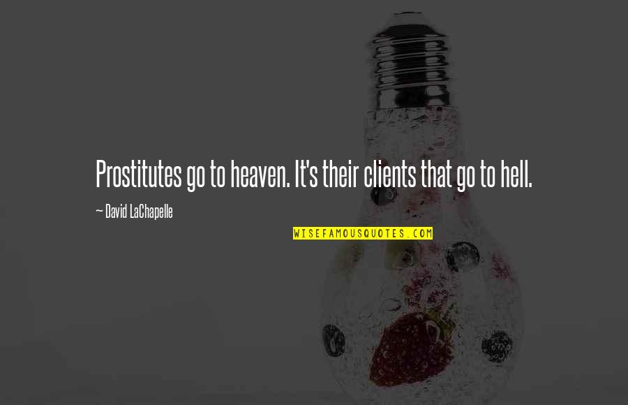 The Eye Of The Beholder Quote Quotes By David LaChapelle: Prostitutes go to heaven. It's their clients that The Eye Of The Beholder Quote Quotes By David LaChapelle: Prostitutes go to heaven. It's their clients that