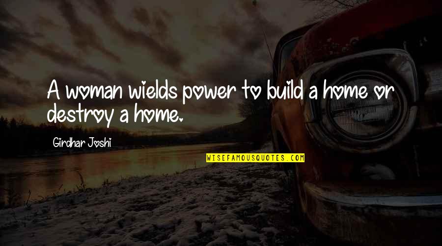 The Eye Of The Beholder Quote Quotes By Girdhar Joshi: A woman wields power to build a home The Eye Of The Beholder Quote Quotes By Girdhar Joshi: A woman wields power to build a home