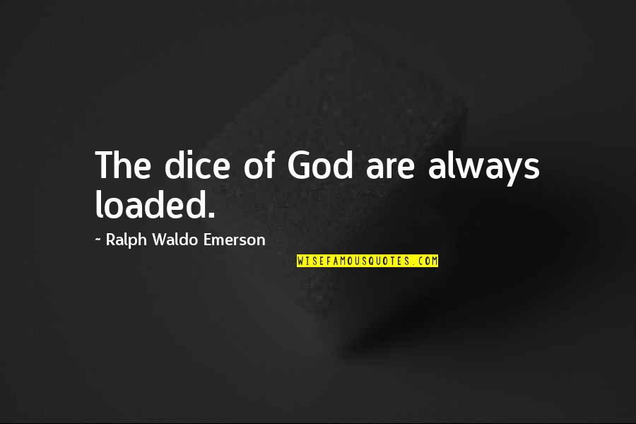 The Eye Of The Beholder Quote Quotes By Ralph Waldo Emerson: The dice of God are always loaded. The Eye Of The Beholder Quote Quotes By Ralph Waldo Emerson: The dice of God are always loaded.
