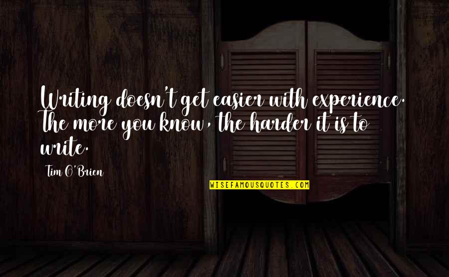 The Eye Of The Beholder Quote Quotes By Tim O'Brien: Writing doesn't get easier with experience. The more The Eye Of The Beholder Quote Quotes By Tim O'Brien: Writing doesn't get easier with experience. The more