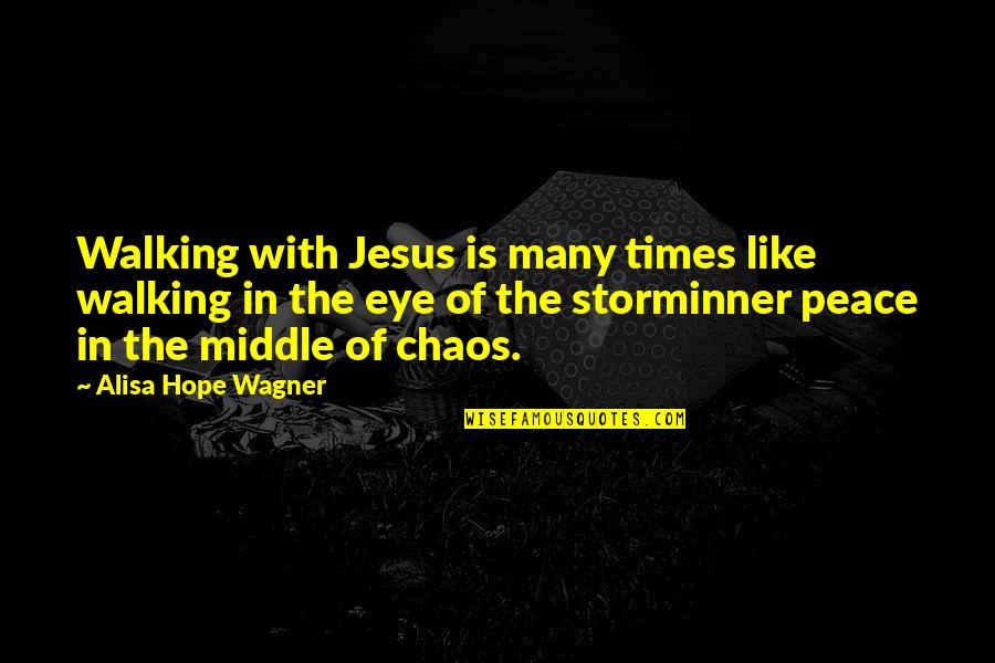The Eye Of The Storm Quotes By Alisa Hope Wagner: Walking with Jesus is many times like walking The Eye Of The Storm Quotes By Alisa Hope Wagner: Walking with Jesus is many times like walking