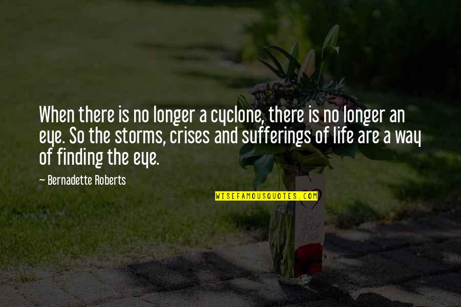 The Eye Of The Storm Quotes By Bernadette Roberts: When there is no longer a cyclone, there The Eye Of The Storm Quotes By Bernadette Roberts: When there is no longer a cyclone, there