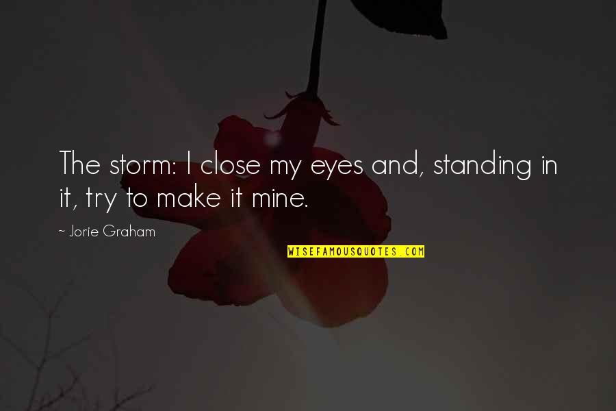 The Eye Of The Storm Quotes By Jorie Graham: The storm: I close my eyes and, standing