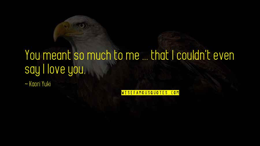 The Eye Vladimir Nabokov Quotes By Kaori Yuki: You meant so much to me ... that