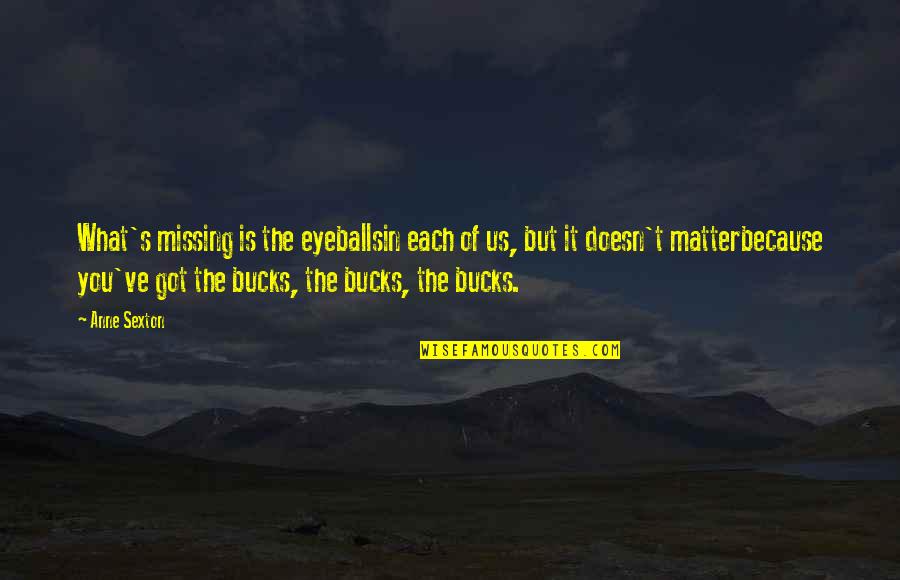 The Eyeballs Quotes By Anne Sexton: What's missing is the eyeballsin each of us, The Eyeballs Quotes By Anne Sexton: What's missing is the eyeballsin each of us,