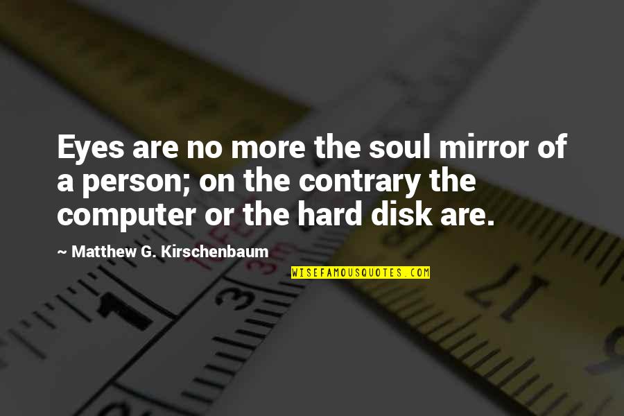 The Eyes Are The Mirror Of The Soul Quotes By Matthew G. Kirschenbaum: Eyes are no more the soul mirror of The Eyes Are The Mirror Of The Soul Quotes By Matthew G. Kirschenbaum: Eyes are no more the soul mirror of