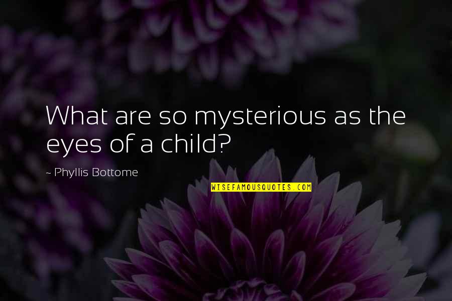 The Eyes Of A Child Quotes By Phyllis Bottome: What are so mysterious as the eyes of