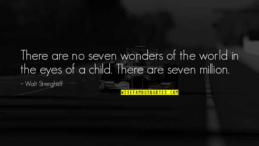 The Eyes Of A Child Quotes By Walt Streightiff: There are no seven wonders of the world