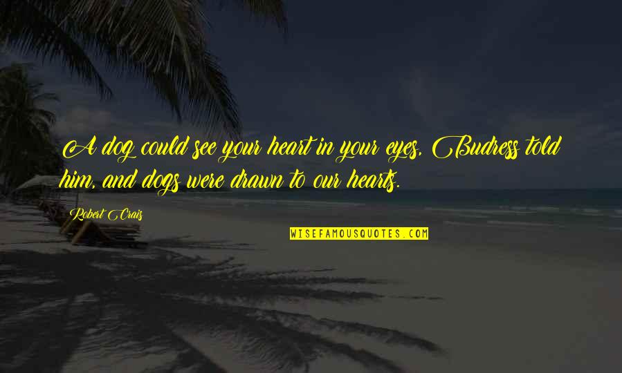 The Eyes Of A Dog Quotes By Robert Crais: A dog could see your heart in your The Eyes Of A Dog Quotes By Robert Crais: A dog could see your heart in your