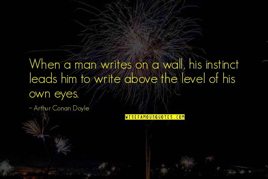 The Eyes Of A Man Quotes By Arthur Conan Doyle: When a man writes on a wall, his The Eyes Of A Man Quotes By Arthur Conan Doyle: When a man writes on a wall, his