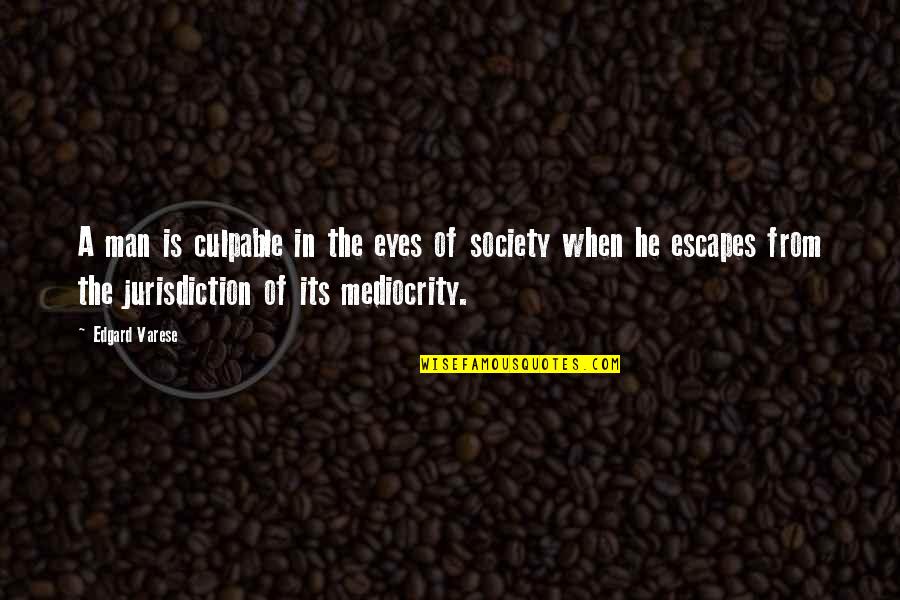 The Eyes Of A Man Quotes By Edgard Varese: A man is culpable in the eyes of