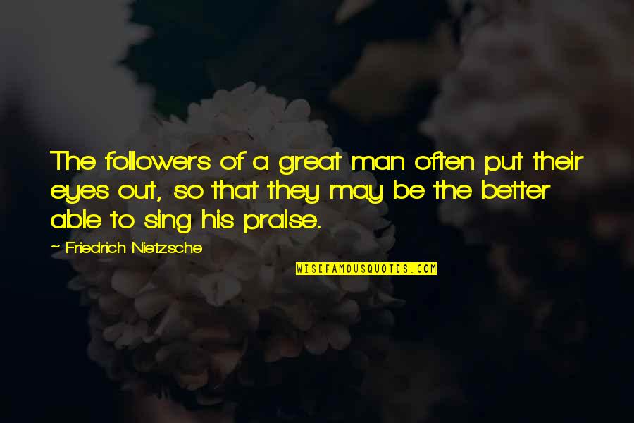 The Eyes Of A Man Quotes By Friedrich Nietzsche: The followers of a great man often put