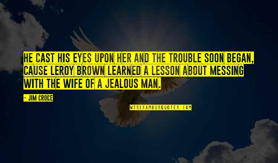 The Eyes Of A Man Quotes By Jim Croce: He cast his eyes upon her and the The Eyes Of A Man Quotes By Jim Croce: He cast his eyes upon her and the