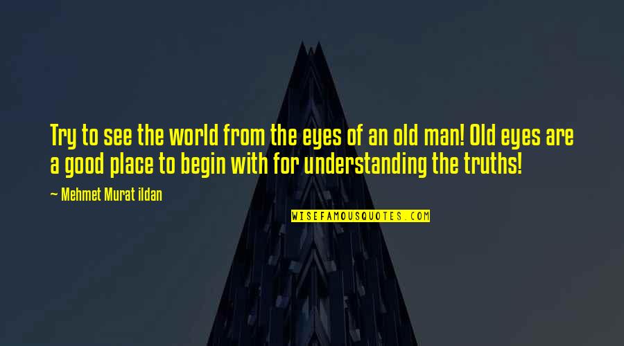 The Eyes Of A Man Quotes By Mehmet Murat Ildan: Try to see the world from the eyes The Eyes Of A Man Quotes By Mehmet Murat Ildan: Try to see the world from the eyes