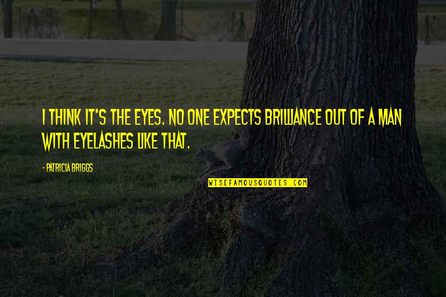 The Eyes Of A Man Quotes By Patricia Briggs: I think it's the eyes. No one expects The Eyes Of A Man Quotes By Patricia Briggs: I think it's the eyes. No one expects