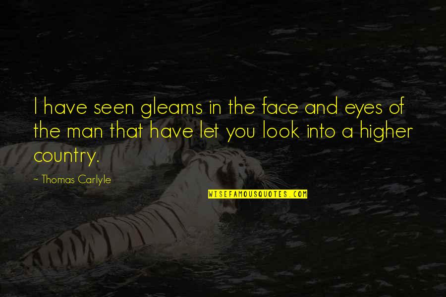 The Eyes Of A Man Quotes By Thomas Carlyle: I have seen gleams in the face and